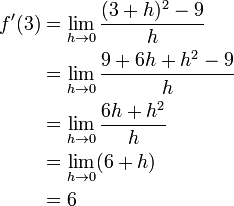 \begin{align}
f'(3)&=\lim_{h \to 0}{(3+h)^2 - 9\over{h}} \\
&=\lim_{h \to 0}{9 + 6h + h^2 - 9\over{h}}  \\
&=\lim_{h \to 0}{6h + h^2\over{h}} \\
&=\lim_{h \to 0} (6 + h) \\
&= 6 
\end{align}