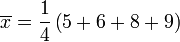 \overline{x}=\frac{1}{4} \left ( 5 + 6 + 8 + 9 \right )