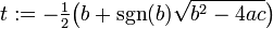 t := -\tfrac12 \big( b + \sgn(b) \sqrt{b^2-4ac} \big) \,\!