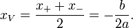 x_V = \frac {x_+ + x_-} {2} = -\frac{b}{2a}.