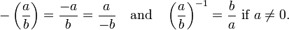 - \left( \frac{a}{b} \right) = \frac{-a}{b} = \frac{a}{-b} \quad\mbox{and}\quad 
        \left(\frac{a}{b}\right)^{-1} = \frac{b}{a} \mbox{ if } a \neq 0.