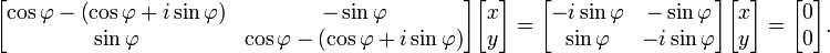 \begin{bmatrix} \cos \varphi - \left (\cos \varphi + i \sin \varphi \right ) & -\sin \varphi \\ \sin \varphi & \cos \varphi - \left (\cos \varphi + i \sin \varphi \right ) \end{bmatrix} \begin{bmatrix} x \\ y \end{bmatrix} = \begin{bmatrix} - i \sin \varphi & -\sin \varphi \\ \sin \varphi & - i \sin \varphi \end{bmatrix} \begin{bmatrix} x \\ y \end{bmatrix} = \begin{bmatrix} 0 \\ 0 \end{bmatrix}.
