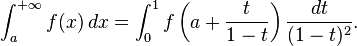 \int_a^{+\infty}f(x) \, dx =\int_0^1 f\left(a + \frac{t}{1-t}\right) \frac{dt}{(1-t)^2} .