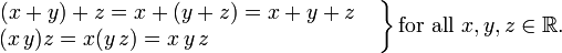\left.
\begin{matrix}
(x+y)+z=x+(y+z)=x+y+z\quad
\\
(x\,y)z=x(y\,z)=x\,y\,z\qquad\qquad\qquad\quad\ \ \,
\end{matrix}
\right\}
\mbox{for all }x,y,z\in\mathbb{R}.