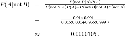 \begin{matrix} P(A |\mathrm{not}\,B) &=& \frac{P(\mathrm{not}\,B | A) P(A)}{P(\mathrm{not}\,B | A)P(A) + P(\mathrm{not}\,B |\mathrm{not}\,A)P(\mathrm{not}\,A)} \\ \\
 &= &\frac{0.01\times 0.001}{0.01 \times 0.001 + 0.95\times 0.999}\, ,\\ ~\\ &\approx &0.0000105\, .\end{matrix}