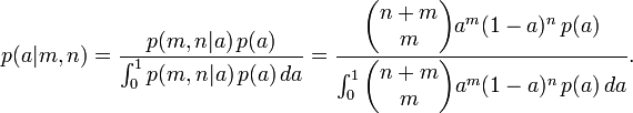 p(a|m,n) = \frac{p(m,n|a)\,p(a)}{\int_0^1 p(m,n|a)\,p(a)\,da}
    = \frac{\begin{pmatrix} n+m \\ m \end{pmatrix} a^m (1-a)^n\,p(a)}
         {\int_0^1 \begin{pmatrix} n+m \\ m \end{pmatrix} a^m (1-a)^n\,p(a)\,da}.