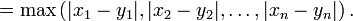 = \max \left(|x_1 - y_1|,  |x_2 - y_2|,  \ldots, |x_n - y_n| \right).