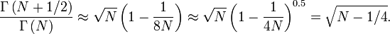 \frac{\Gamma\left(N+1/2\right)}{\Gamma\left(N
\right)}\approx\sqrt{N}\left(1-\frac{1}{8N}\right)\approx\sqrt{N}\left(1-\frac{1}{4N}\right)^{0.5}=\sqrt{N-1/4}.