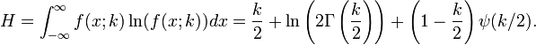 H
=
\int_{-\infty}^\infty f(x;k)\ln(f(x;k)) dx
=
\frac{k}{2}
+
\ln
 \left(
  2 \Gamma
  \left(
   \frac{k}{2}
  \right)
 \right)
+
\left(1 - \frac{k}{2}\right)
\psi(k/2).