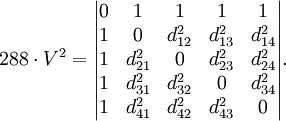 288 \cdot V^2 = 
\begin{vmatrix}
  0 & 1        & 1        & 1        & 1        \\
  1 & 0        & d_{12}^2 & d_{13}^2 & d_{14}^2 \\
  1 & d_{21}^2 & 0        & d_{23}^2 & d_{24}^2 \\
  1 & d_{31}^2 & d_{32}^2 & 0        & d_{34}^2 \\
  1 & d_{41}^2 & d_{42}^2 & d_{43}^2 & 0
\end{vmatrix}.