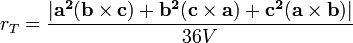 r_T= \frac {|\mathbf{a^2}(\mathbf{b} \times \mathbf{c}) + \mathbf{b^2}(\mathbf{c} \times \mathbf{a}) + \mathbf{c^2}(\mathbf{a} \times \mathbf{b})|} {36V} \,
