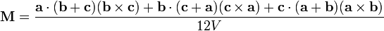 \mathbf{M} = \frac {\mathbf{a} \cdot (\mathbf{b} + \mathbf{c})(\mathbf{b} \times \mathbf{c}) + \mathbf{b}\cdot (\mathbf{c} + \mathbf{a})(\mathbf{c} \times \mathbf{a}) + \mathbf{c} \cdot (\mathbf{a} + \mathbf{b})(\mathbf{a} \times \mathbf{b})} {12V} \,