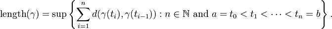 \text{length} (\gamma)=\sup \left\{ \sum_{i=1}^n d(\gamma(t_i),\gamma(t_{i-1})) : n \in \mathbb{N} \text{ and } a = t_0 < t_1 < \cdots < t_n = b \right\}.