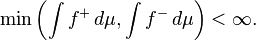 \min\left(\int f^+ \, d \mu, \int f^- \, d \mu\right) < \infty.