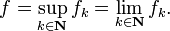f = \sup_{k \in \mathbf{N}} f_k = \lim_{k \in \mathbf{N}} f_k.