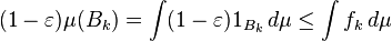 (1 - \varepsilon) \mu(B_k) = \int (1 - \varepsilon) 1_{B_k} \, d \mu \leq \int f_k \, d \mu