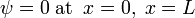 \psi = 0 \; \mathrm{at} \;\; x = 0,\; x = L