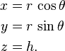 \begin{align}
x &= r \, \cos\theta \\
y &= r \, \sin\theta \\
z &= h.
\end{align}