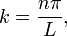 k= \frac{n\pi}{L}, \,