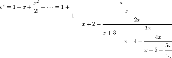 \,
\ e^x=1+x+\frac{x^2}{2!}+\cdots=
1+\cfrac{x}{1-\cfrac{x}{x+2-\cfrac{2x}{x+3-\cfrac{3x}{x+4-\cfrac{4x}{x+5-\cfrac{5x}{\ddots}}}}}}