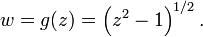 w = g(z) = \left(z^2 - 1\right)^{1/2}.\,